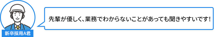 先輩が優しく、業務でわからないことがあっても聞きやすいです！